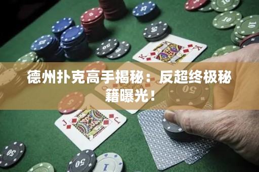 德州撲克高手揭秘：反超終極秘籍曝光！