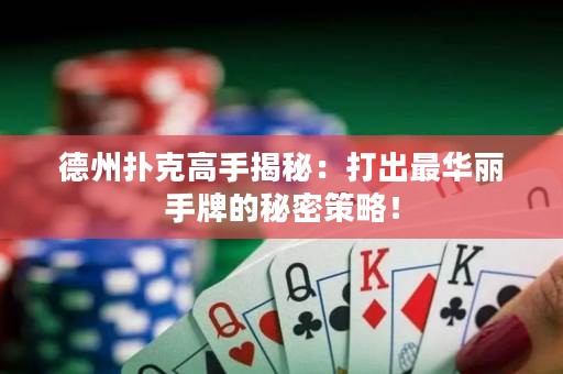 德州撲克高手揭秘：打出最華麗手牌的秘密策略！