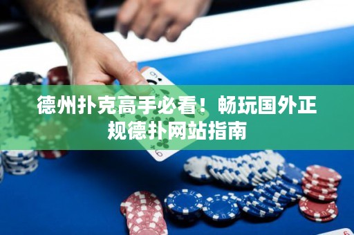 德州撲克高手必看！暢玩國外正規(guī)德?lián)渚W(wǎng)站指南