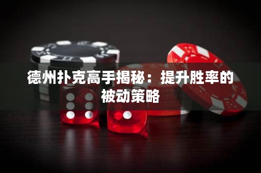 德州撲克高手揭秘：提升勝率的被動(dòng)策略