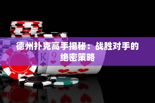 德州撲克高手揭秘：戰(zhàn)勝對(duì)手的絕密策略