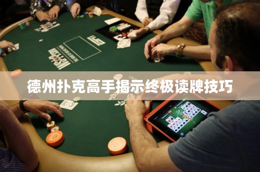 德州撲克高手揭示終極讀牌技巧