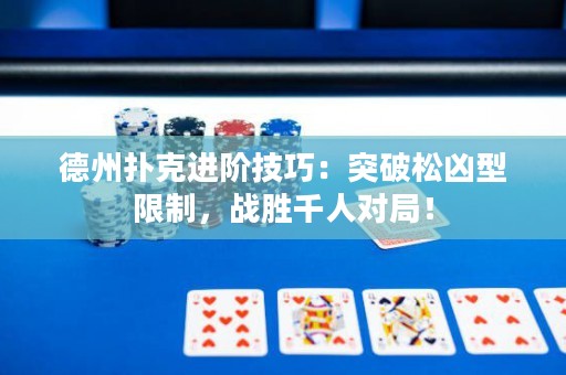 德州撲克進(jìn)階技巧：突破松兇型限制，戰(zhàn)勝千人對(duì)局！