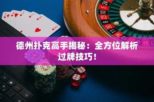 德州撲克高手揭秘：全方位解析過(guò)牌技巧！