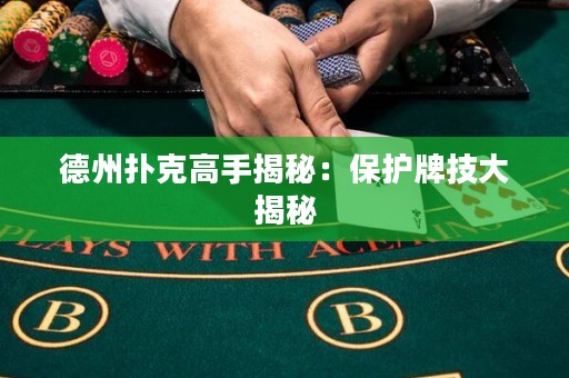 德州撲克高手揭秘：保護(hù)牌技大揭秘