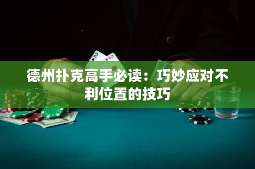 德州撲克高手必讀：巧妙應(yīng)對(duì)不利位置的技巧