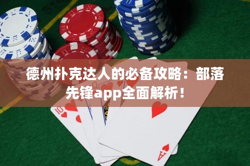 德州撲克達(dá)人的必備攻略：部落先鋒app全面解析！