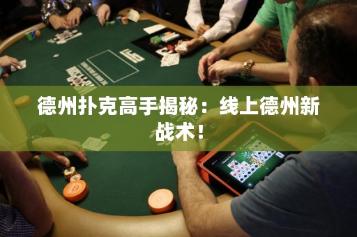 德州撲克高手揭秘：線上德州新戰(zhàn)術(shù)！