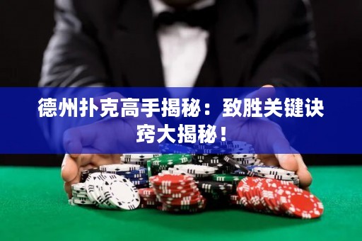 德州撲克高手揭秘：致勝關鍵訣竅大揭秘！