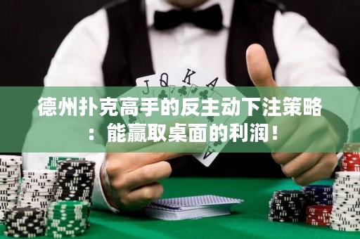 德州撲克高手的反主動下注策略：能贏取桌面的利潤！