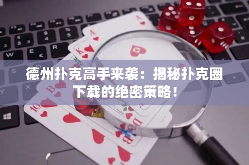 德州撲克高手來(lái)襲：揭秘?fù)淇巳ο螺d的絕密策略！