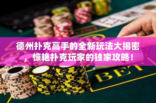 德州撲克高手的全新玩法大揭密，驚艷撲克玩家的獨(dú)家攻略！