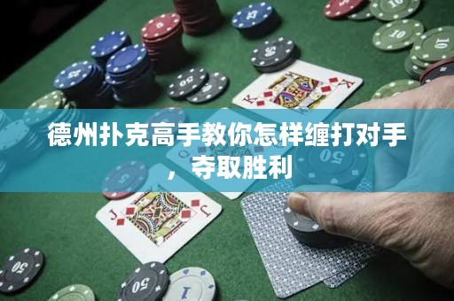 德州撲克高手教你怎樣纏打?qū)κ郑瑠Z取勝利