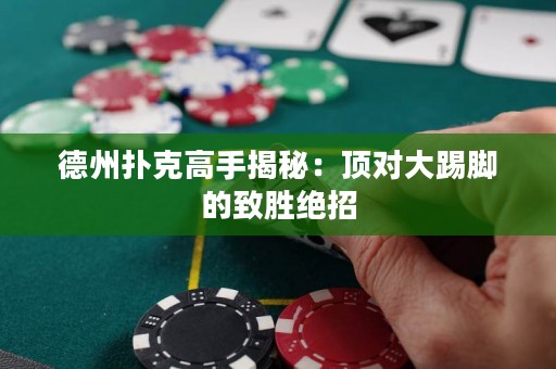 德州撲克高手揭秘：頂對大踢腳的致勝絕招