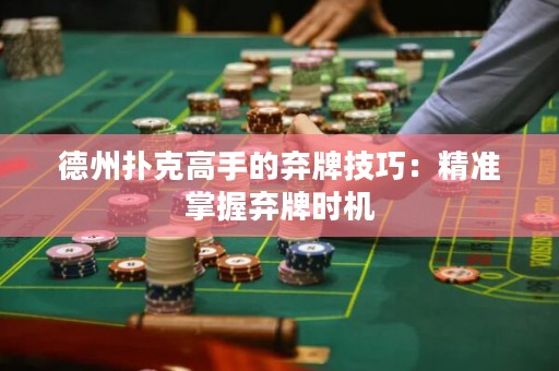 德州撲克高手的棄牌技巧：精準掌握棄牌時機