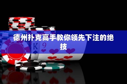 德州撲克高手教你領(lǐng)先下注的絕技