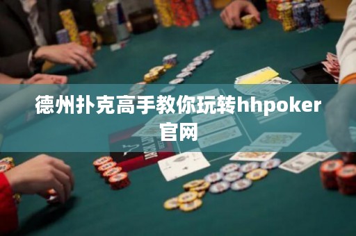 德州撲克高手教你玩轉(zhuǎn)hhpoker官網(wǎng)