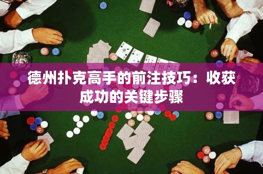 德州撲克高手的前注技巧：收獲成功的關(guān)鍵步驟