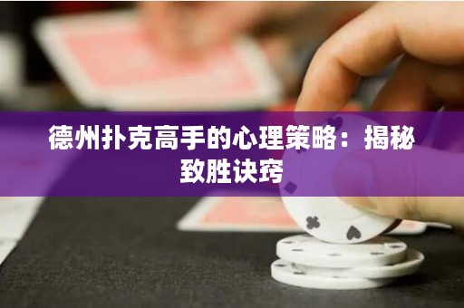德州撲克高手的心理策略：揭秘致勝訣竅