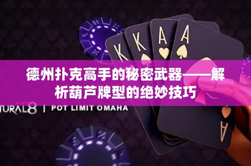 德州撲克高手的秘密武器——解析葫蘆牌型的絕妙技巧
