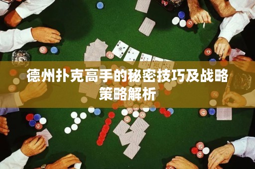 德州撲克高手的秘密技巧及戰(zhàn)略策略解析