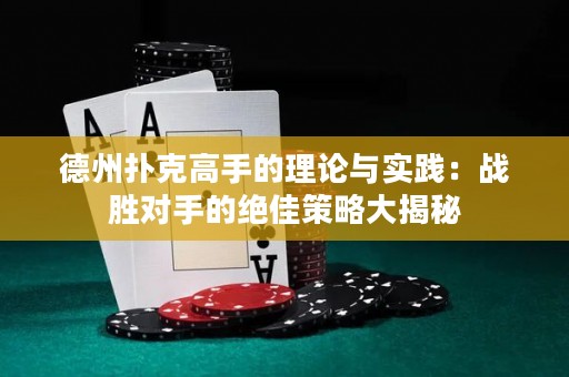 德州撲克高手的理論與實(shí)踐：戰(zhàn)勝對(duì)手的絕佳策略大揭秘