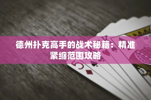 德州撲克高手的戰(zhàn)術(shù)秘籍：精準(zhǔn)緊縮范圍攻略
