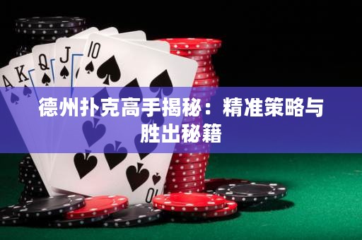 德州撲克高手揭秘：精準(zhǔn)策略與勝出秘籍