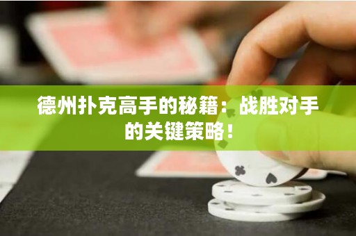 德州撲克高手的秘籍：戰(zhàn)勝對手的關(guān)鍵策略！