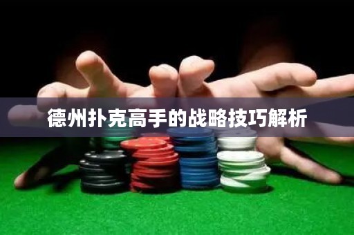德州撲克高手的戰(zhàn)略技巧解析