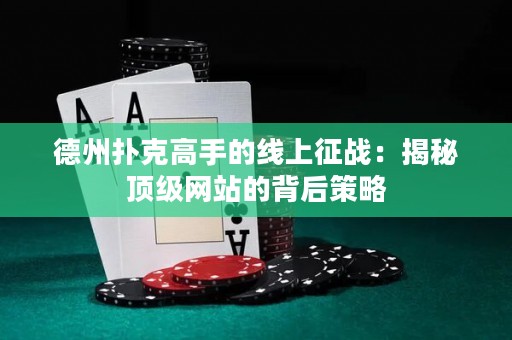 德州撲克高手的線上征戰(zhàn)：揭秘頂級(jí)網(wǎng)站的背后策略