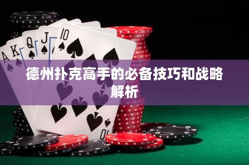 德州撲克高手的必備技巧和戰(zhàn)略解析