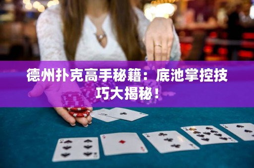 德州撲克高手秘籍：底池掌控技巧大揭秘！