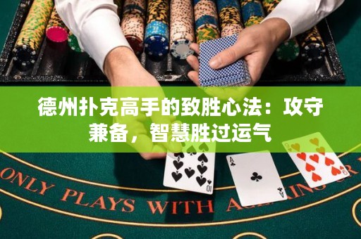 德州撲克高手的致勝心法：攻守兼?zhèn)洌腔蹌龠^運(yùn)氣