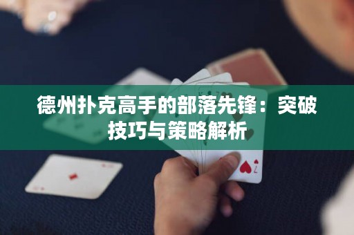 德州撲克高手的部落先鋒：突破技巧與策略解析