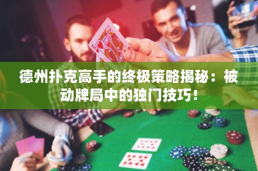 德州撲克高手的終極策略揭秘：被動牌局中的獨門技巧！