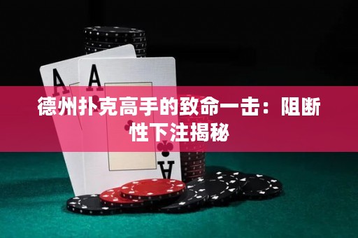 德州撲克高手的致命一擊：阻斷性下注揭秘