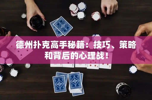 德州撲克高手秘籍：技巧、策略和背后的心理戰(zhàn)！