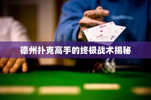 德州撲克高手的終極戰(zhàn)術(shù)揭秘