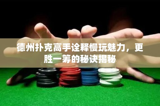 德州撲克高手詮釋慢玩魅力，更勝一籌的秘訣揭秘