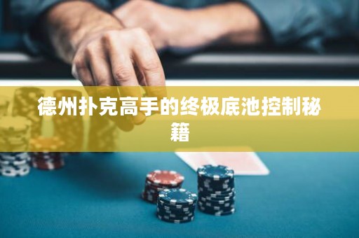 德州撲克高手的終極底池控制秘籍