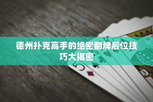 德州撲克高手的絕密翻牌后位技巧大揭密