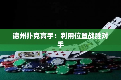 德州撲克高手：利用位置戰(zhàn)勝對(duì)手