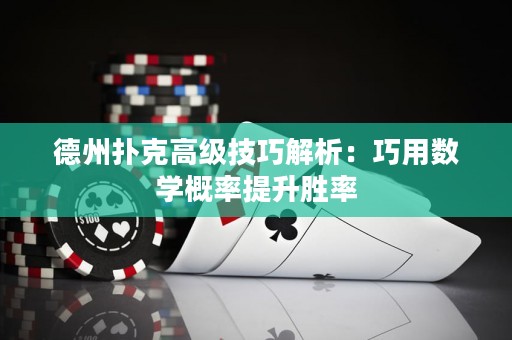 德州撲克高級技巧解析：巧用數(shù)學概率提升勝率