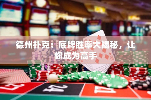 德州撲克：底牌勝率大揭秘，讓你成為高手
