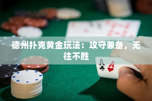 德州撲克黃金玩法：攻守兼?zhèn)洌瑹o往不勝