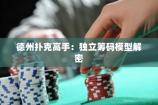 德州撲克高手：獨(dú)立籌碼模型解密