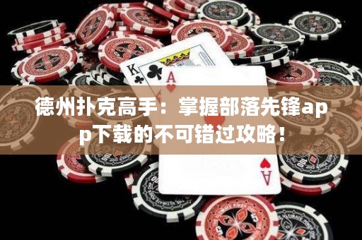德州撲克高手：掌握部落先鋒app下載的不可錯過攻略！