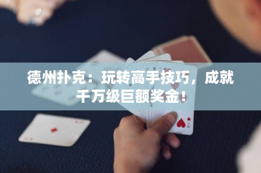 德州撲克：玩轉(zhuǎn)高手技巧，成就千萬級巨額獎金！