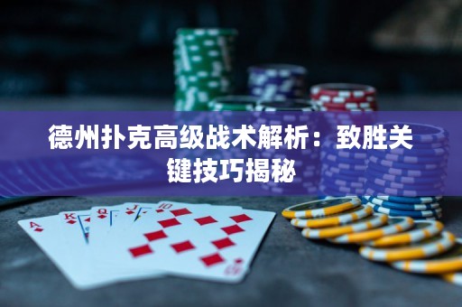 德州撲克高級戰(zhàn)術(shù)解析：致勝關(guān)鍵技巧揭秘